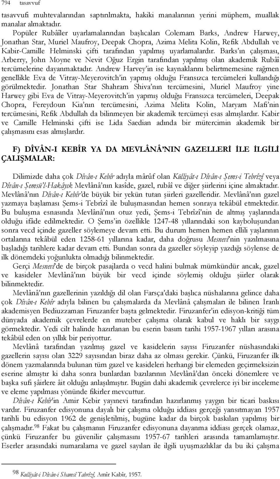 tarafından yapılmış uyarlamalardır. Barks ın çalışması, Arberry, John Moyne ve Nevit Oğuz Ergin tarafından yapılmış olan akademik Rubâî tercümelerine dayanmaktadır.