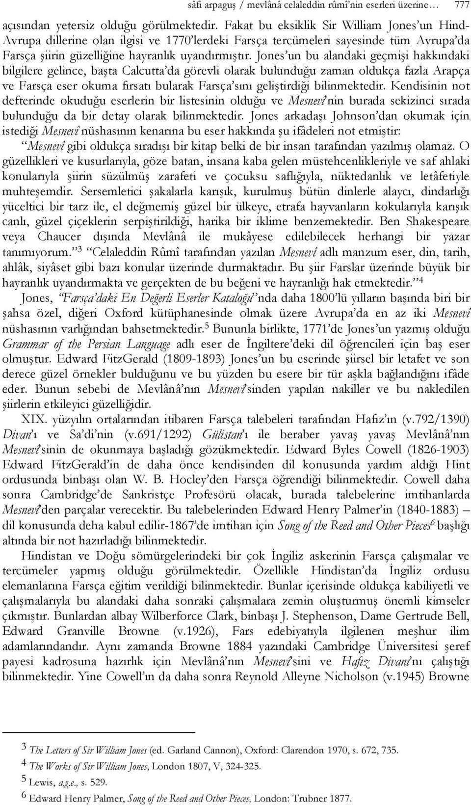 Jones un bu alandaki geçmişi hakkındaki bilgilere gelince, başta Calcutta da görevli olarak bulunduğu zaman oldukça fazla Arapça ve Farsça eser okuma fırsatı bularak Farsça sını geliştirdiği