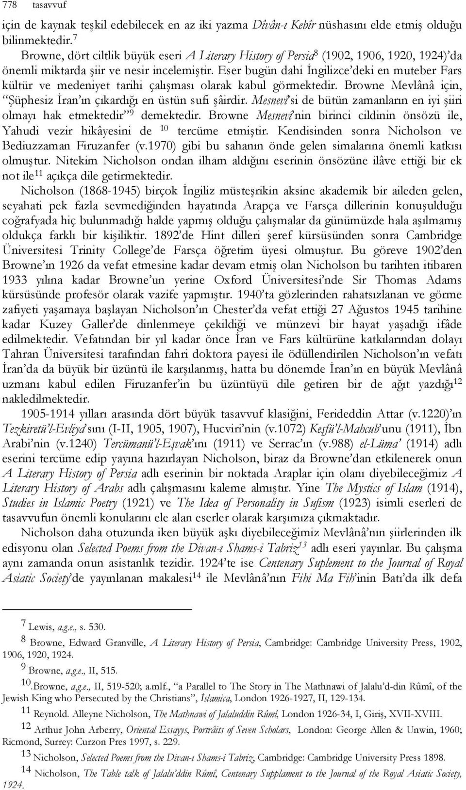 Eser bugün dahi İngilizce deki en muteber Fars kültür ve medeniyet tarihi çalışması olarak kabul görmektedir. Browne Mevlânâ için, Şüphesiz İran ın çıkardığı en üstün sufi şâirdir.