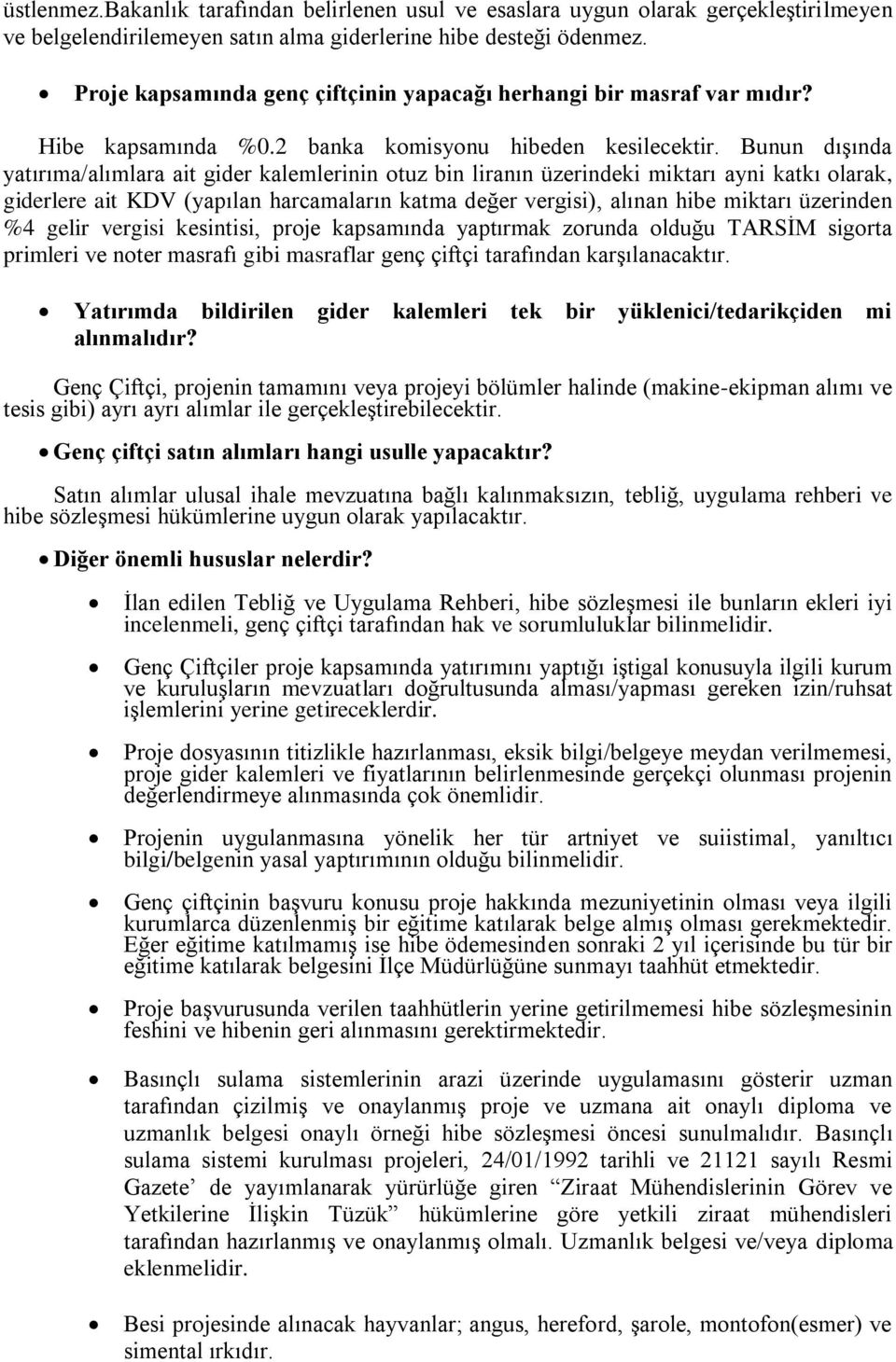 Bunun dışında yatırıma/alımlara ait gider kalemlerinin otuz bin liranın üzerindeki miktarı ayni katkı olarak, giderlere ait KDV (yapılan harcamaların katma değer vergisi), alınan hibe miktarı