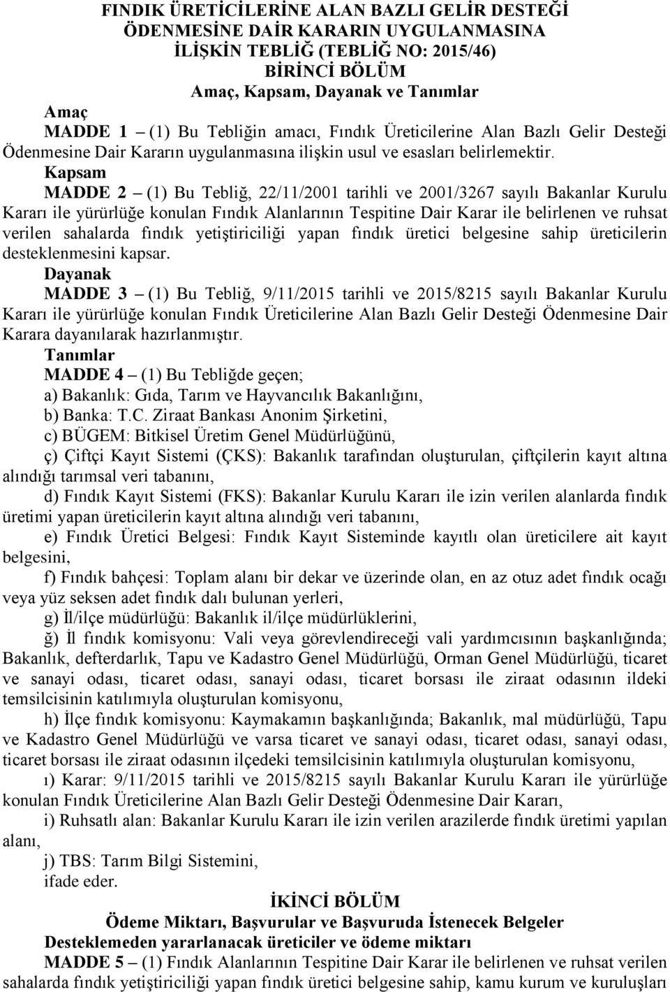 Kapsam MADDE 2 (1) Bu Tebliğ, 22/11/2001 tarihli ve 2001/3267 sayılı Bakanlar Kurulu Kararı ile yürürlüğe konulan Fındık Alanlarının Tespitine Dair Karar ile belirlenen ve ruhsat verilen sahalarda