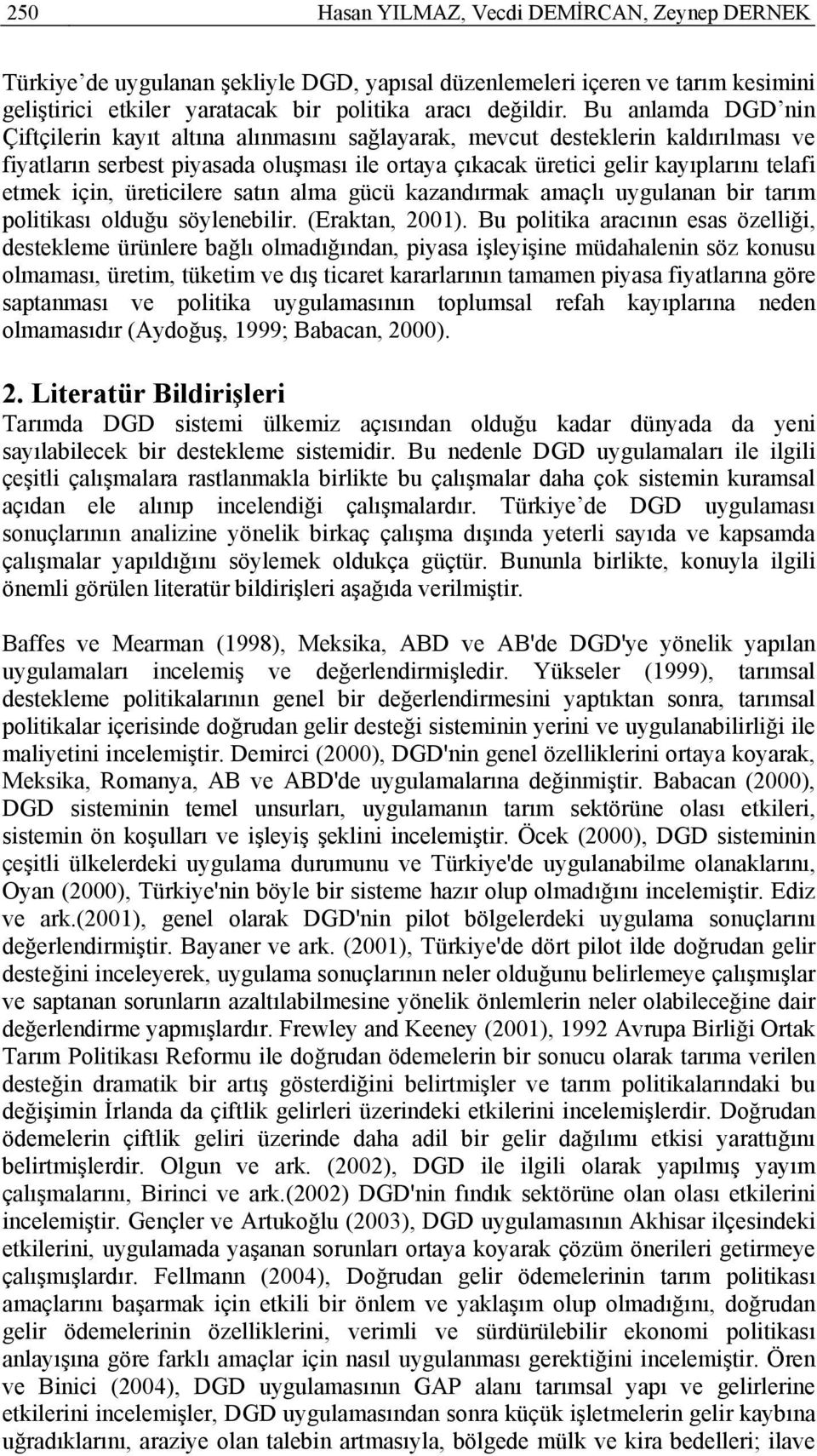 için, üreticilere satın alma gücü kazandırmak amaçlı uygulanan bir tarım politikası olduğu söylenebilir. (Eraktan, 2001).