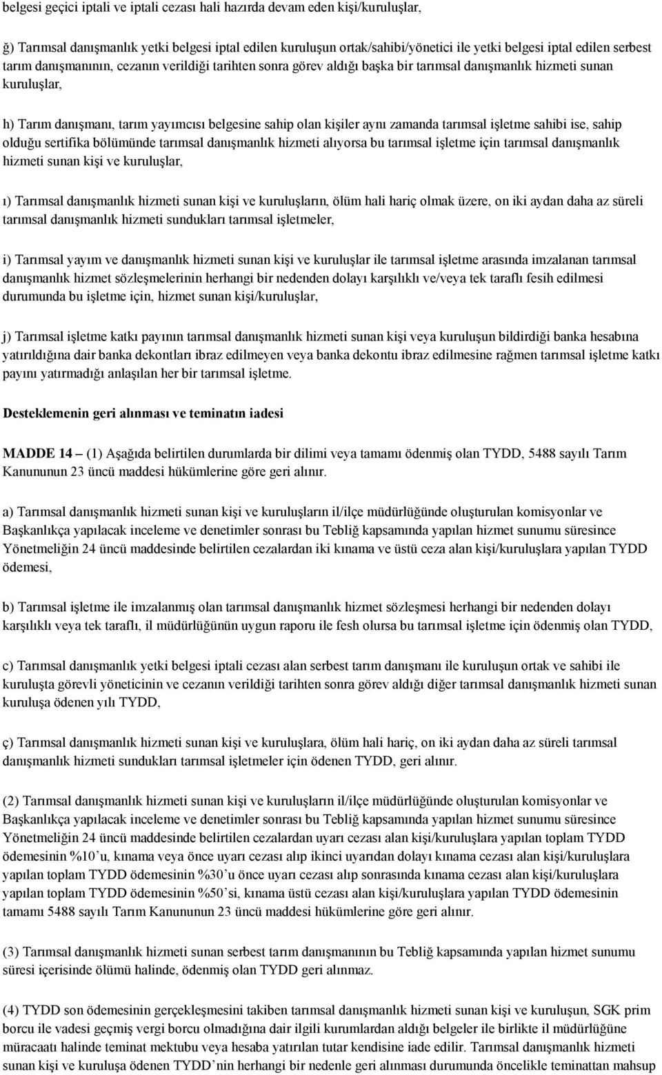 aynı zamanda tarımsal iģletme sahibi ise, sahip olduğu sertifika bölümünde tarımsal danıģmanlık hizmeti alıyorsa bu tarımsal iģletme için tarımsal danıģmanlık hizmeti sunan kiģi ve kuruluģlar, ı)