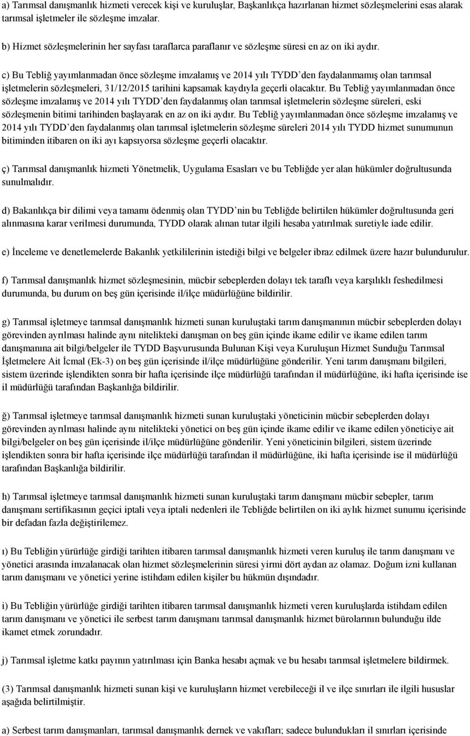 c) Bu Tebliğ yayımlanmadan önce sözleģme imzalamıģ ve 2014 yılı TYDD den faydalanmamıģ olan tarımsal iģletmelerin sözleģmeleri, 31/12/2015 tarihini kapsamak kaydıyla geçerli olacaktır.