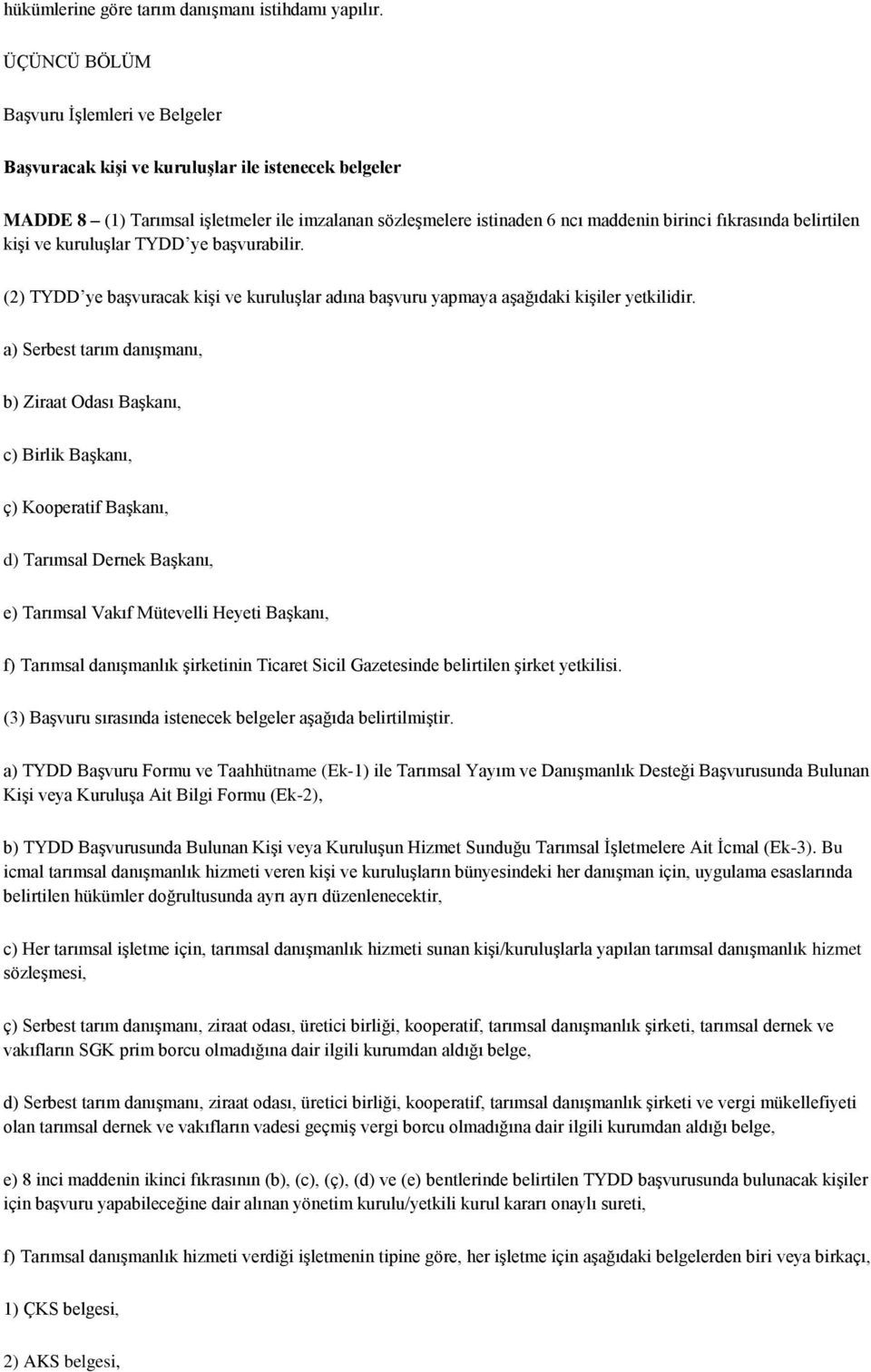 belirtilen kiģi ve kuruluģlar TYDD ye baģvurabilir. (2) TYDD ye baģvuracak kiģi ve kuruluģlar adına baģvuru yapmaya aģağıdaki kiģiler yetkilidir.
