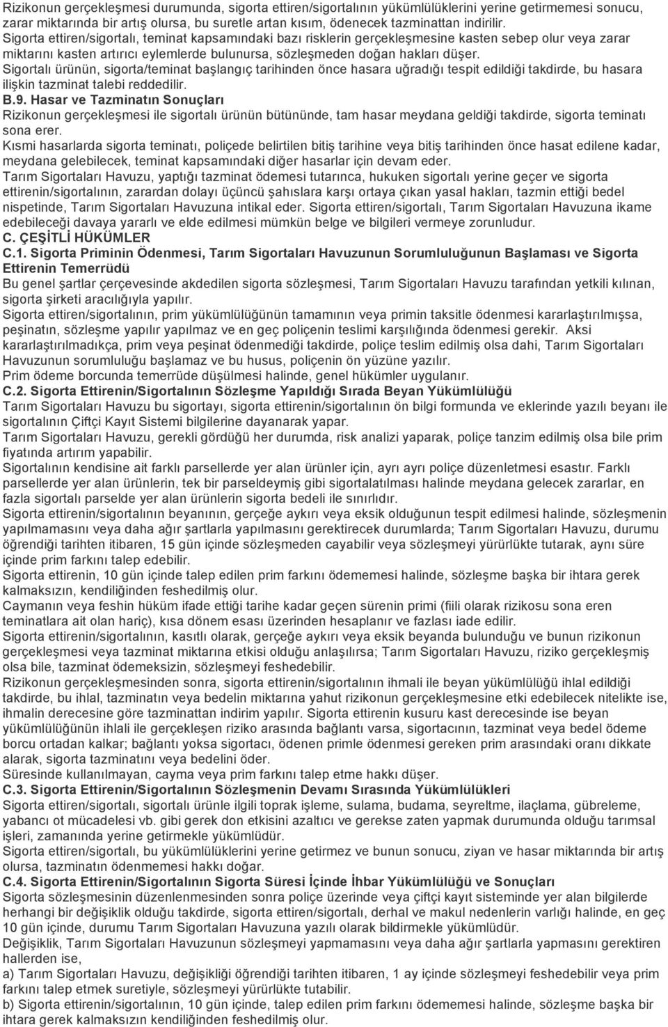 Sigortalı ürünün, sigorta/teminat başlangıç tarihinden önce hasara uğradığı tespit edildiği takdirde, bu hasara ilişkin tazminat talebi reddedilir. B.9.