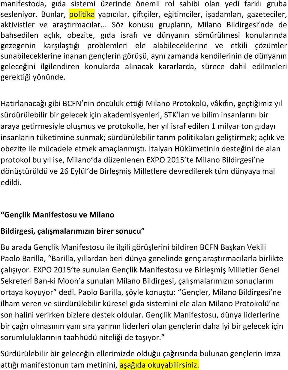 sunabileceklerine inanan gençlerin görüşü, aynı zamanda kendilerinin de dünyanın geleceğini ilgilendiren konularda alınacak kararlarda, sürece dahil edilmeleri gerektiği yönünde.