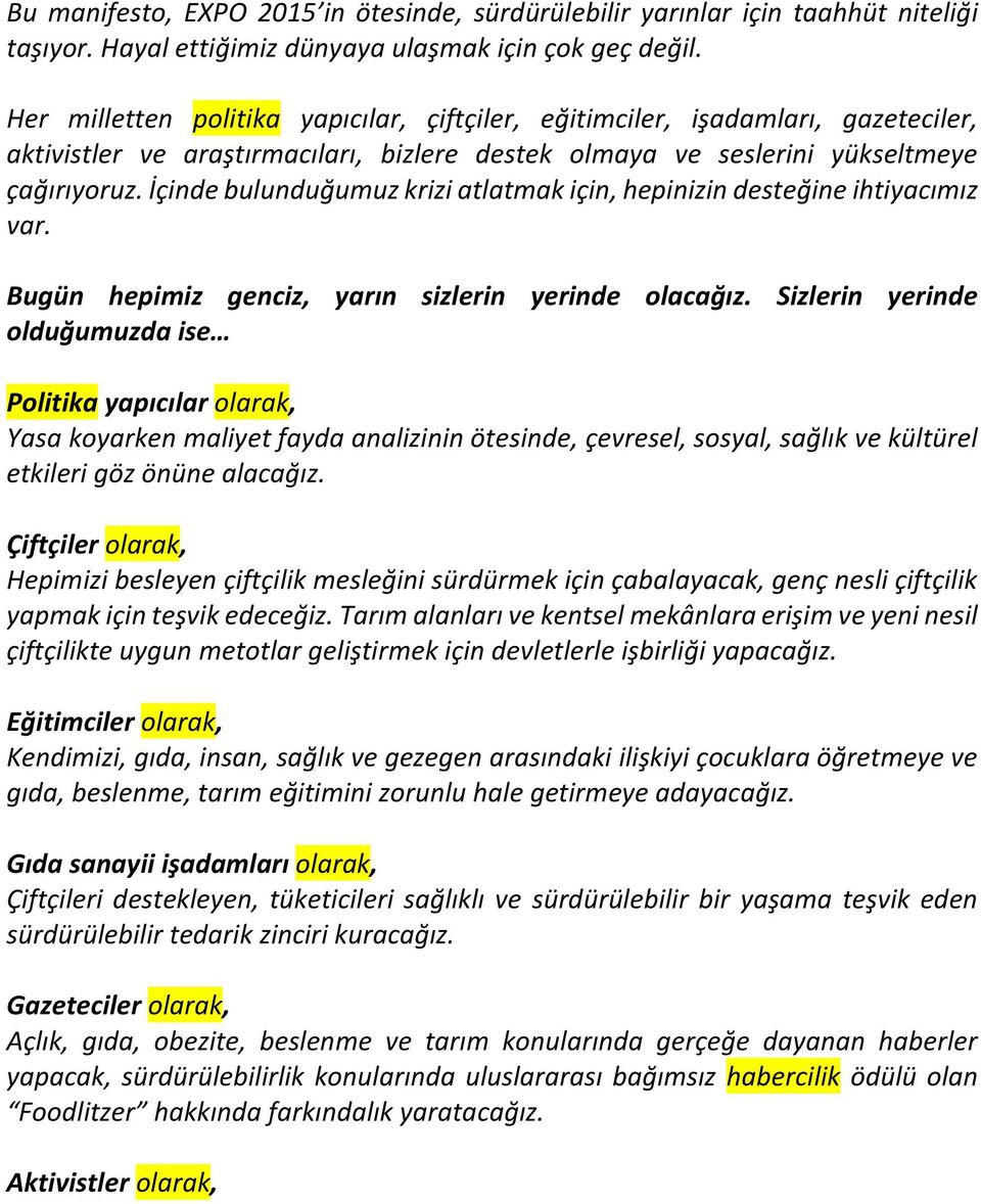 İçinde bulunduğumuz krizi atlatmak için, hepinizin desteğine ihtiyacımız var. Bugün hepimiz genciz, yarın sizlerin yerinde olacağız.