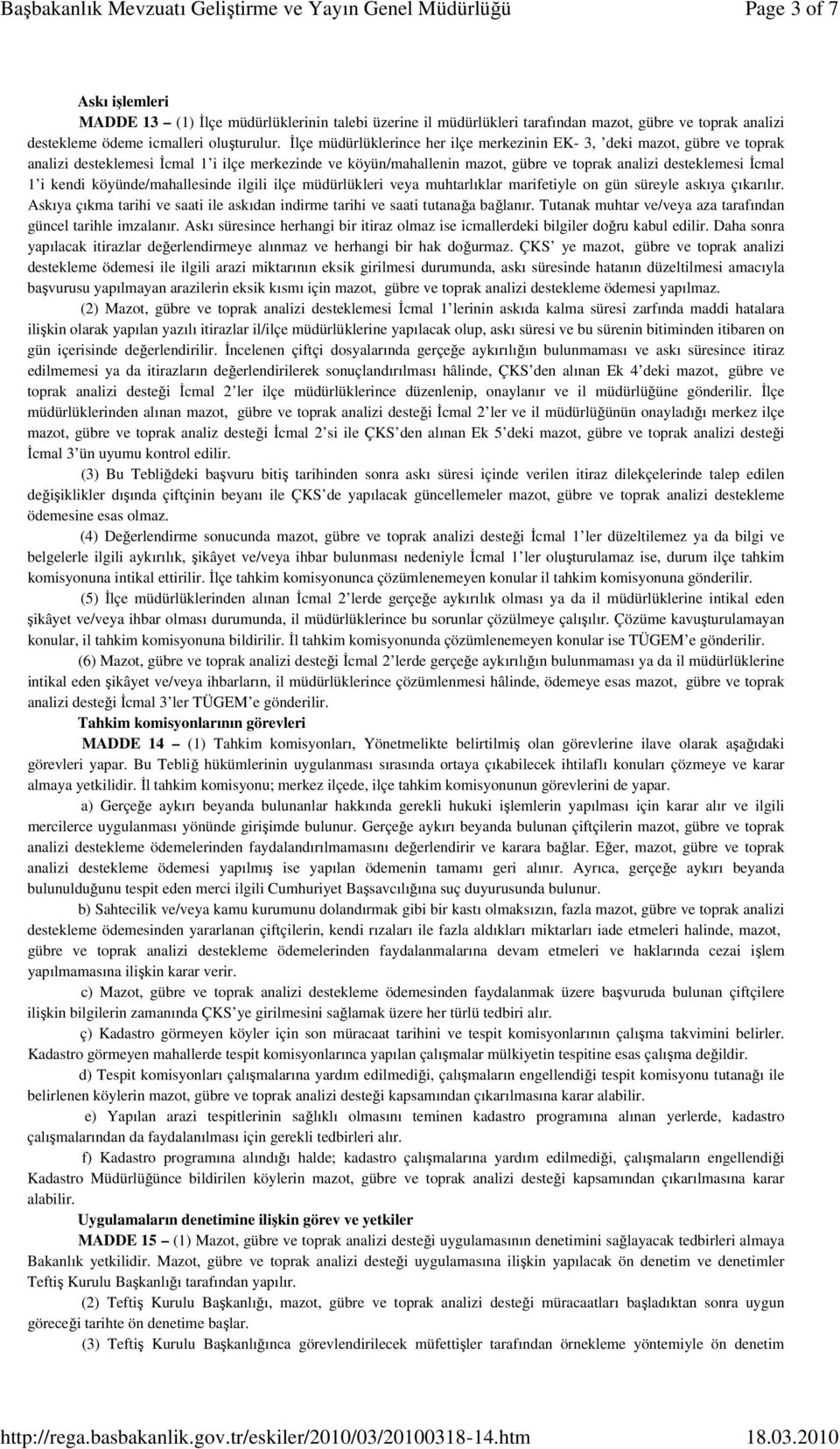 kendi köyünde/mahallesinde ilgili ilçe müdürlükleri veya muhtarlıklar marifetiyle on gün süreyle askıya çıkarılır. Askıya çıkma tarihi ve saati ile askıdan indirme tarihi ve saati tutanağa bağlanır.