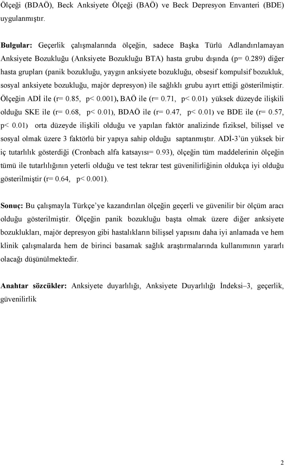 289) diğer hasta grupları (panik bozukluğu, yaygın anksiyete bozukluğu, obsesif kompulsif bozukluk, sosyal anksiyete bozukluğu, majör depresyon) ile sağlıklı grubu ayırt ettiği gösterilmiştir.