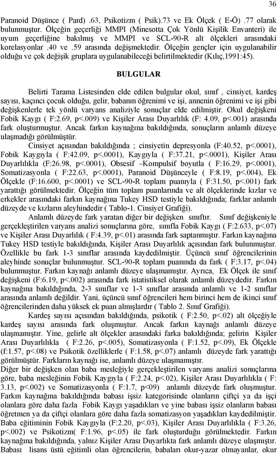 Ölçeğin gençler için uygulanabilir olduğu ve çok değişik gruplara uygulanabileceği belirtilmektedir (Kılıç,1991:45).