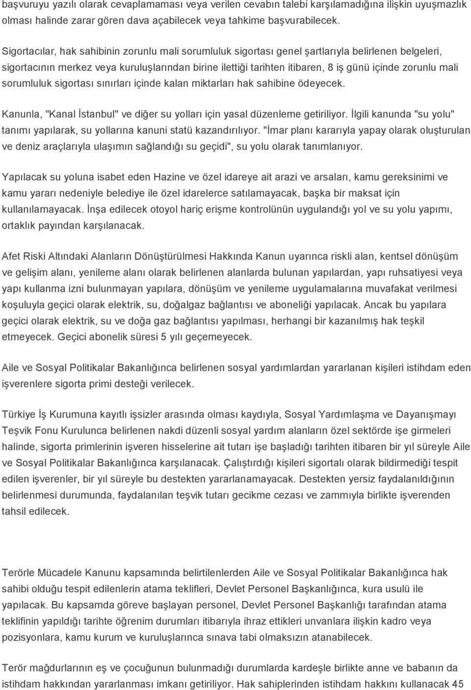 zorunlu mali sorumluluk sigortası sınırları içinde kalan miktarları hak sahibine ödeyecek. Kanunla, "Kanal İstanbul" ve diğer su yolları için yasal düzenleme getiriliyor.