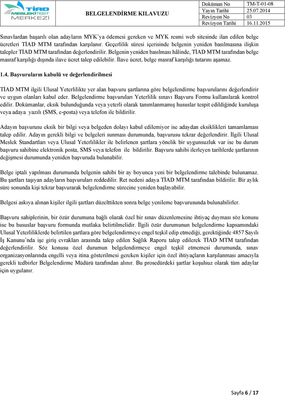 Belgenin yeniden basılması hâlinde, TİAD MTM tarafından belge masraf karşılığı dışında ilave ücret talep edilebilir. İlave ücret, belge masraf karşılığı tutarını aşamaz. 1.4.