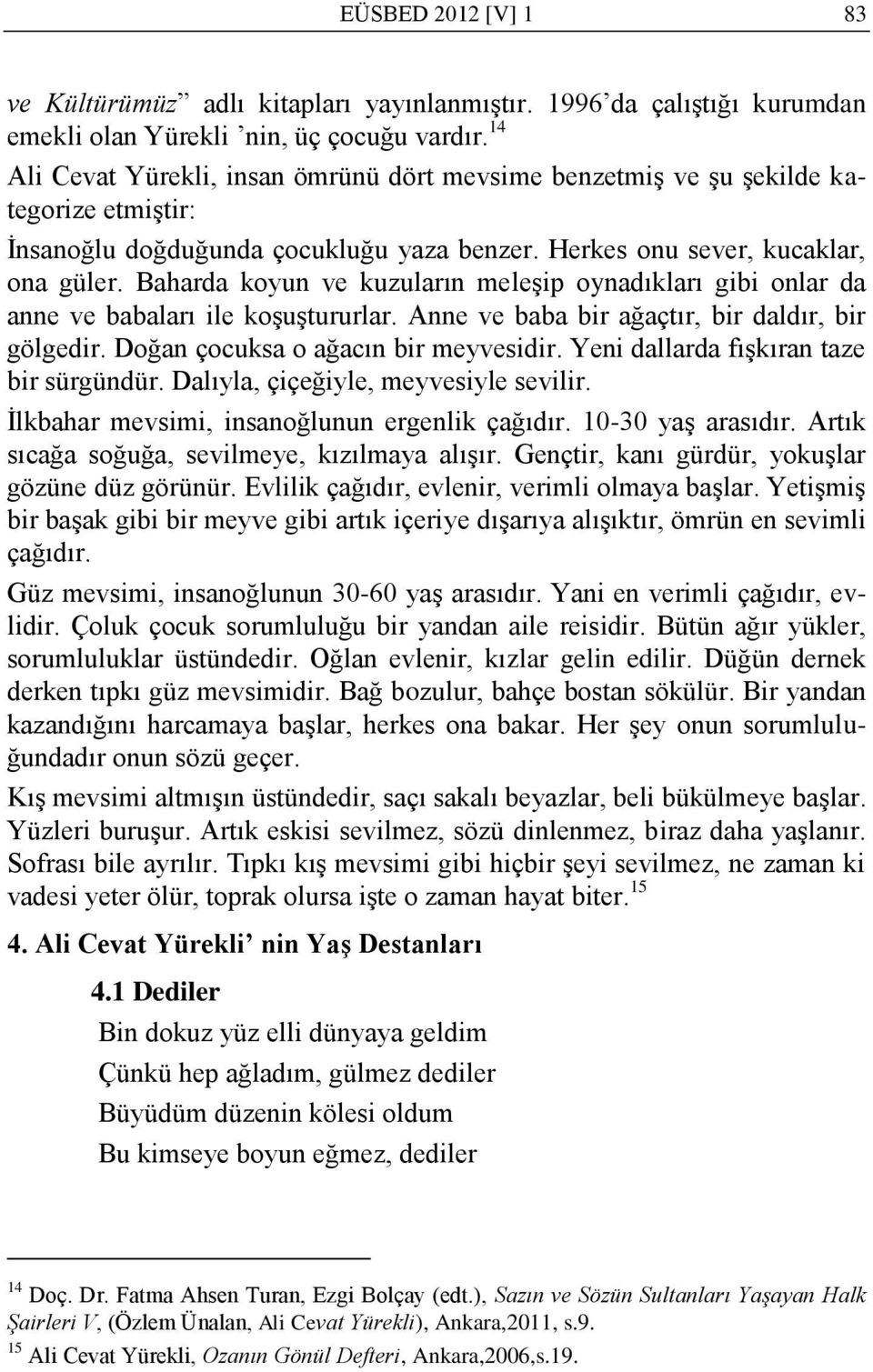 Baharda koyun ve kuzuların meleģip oynadıkları gibi onlar da anne ve babaları ile koģuģtururlar. Anne ve baba bir ağaçtır, bir daldır, bir gölgedir. Doğan çocuksa o ağacın bir meyvesidir.