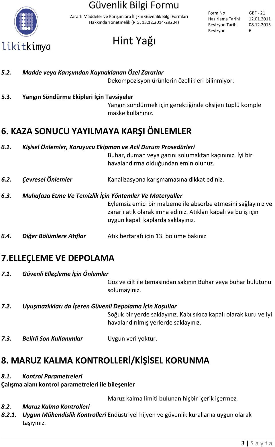 Kişisel Önlemler, Koruyucu Ekipman ve Acil Durum Prosedürleri Buhar, duman veya gazını solumaktan kaçınınız. İyi bir havalandırma olduğundan emin olunuz. 6.2.