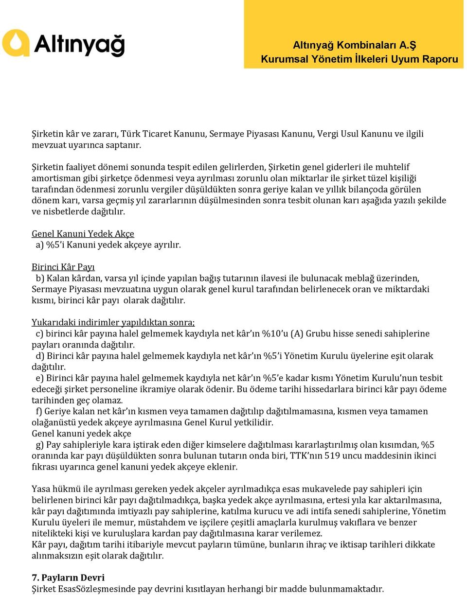 tarafından ödenmesi zorunlu vergiler düşüldükten sonra geriye kalan ve yıllık bilançoda görülen dönem karı, varsa geçmiş yıl zararlarının düşülmesinden sonra tesbit olunan karı aşağıda yazılı şekilde