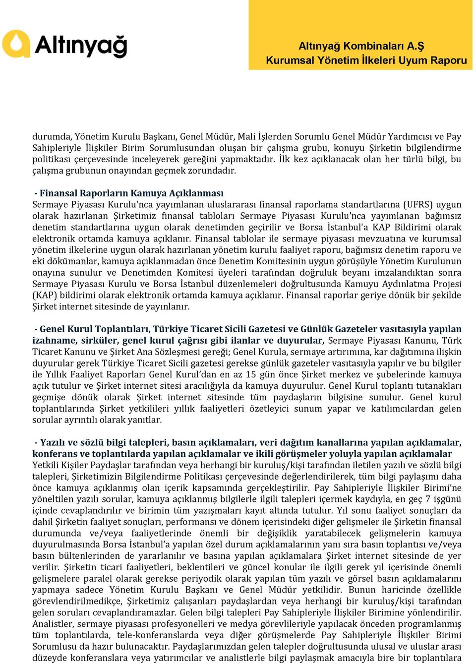 - Finansal Raporların Kamuya Açıklanması Sermaye Piyasası Kurulu nca yayımlanan uluslararası finansal raporlama standartlarına (UFRS) uygun olarak hazırlanan Şirketimiz finansal tabloları Sermaye