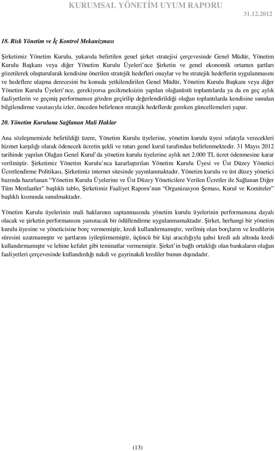 konuda yetkilendirilen Genel Müdür, Yönetim Kurulu Başkanı veya diğer Yönetim Kurulu Üyeleri nce, gerekiyorsa gecikmeksizin yapılan olağanüstü toplantılarda ya da en geç aylık faaliyetlerin ve geçmiş