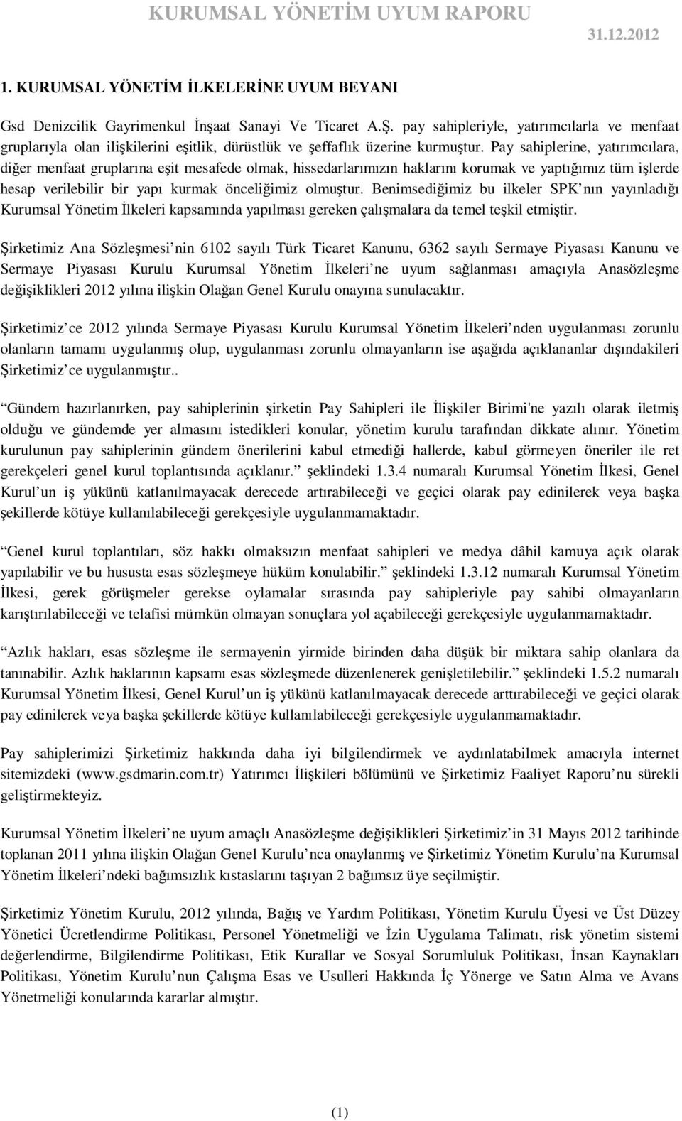 Pay sahiplerine, yatırımcılara, diğer menfaat gruplarına eşit mesafede olmak, hissedarlarımızın haklarını korumak ve yaptığımız tüm işlerde hesap verilebilir bir yapı kurmak önceliğimiz olmuştur.