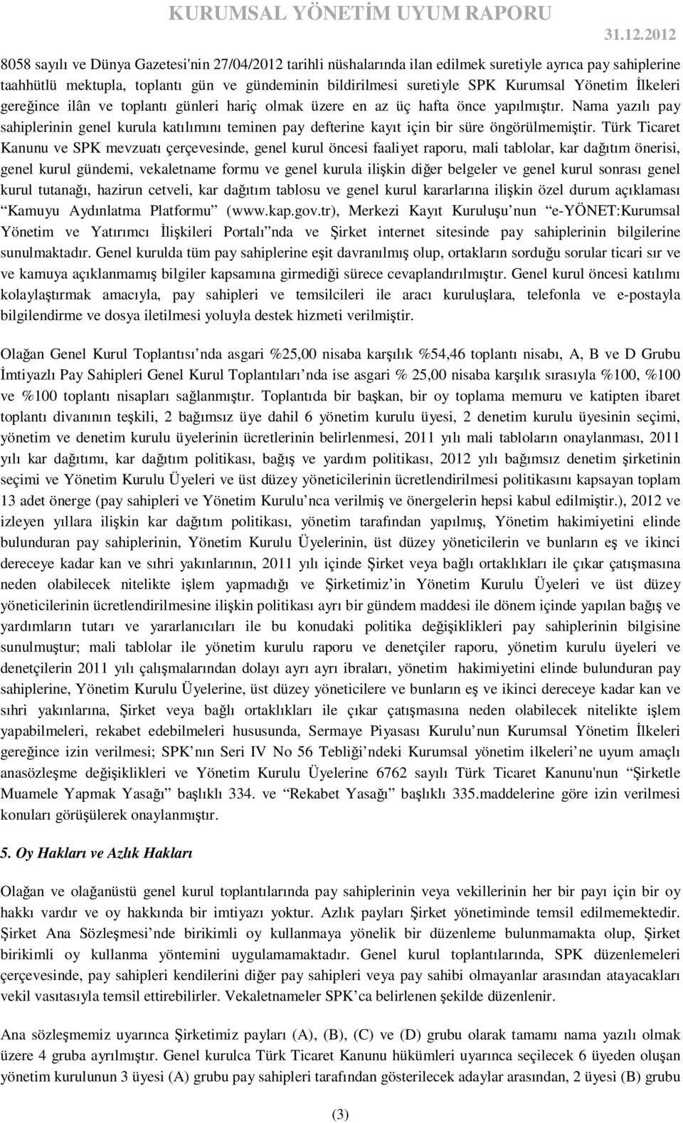 Nama yazılı pay sahiplerinin genel kurula katılımını teminen pay defterine kayıt için bir süre öngörülmemiştir.