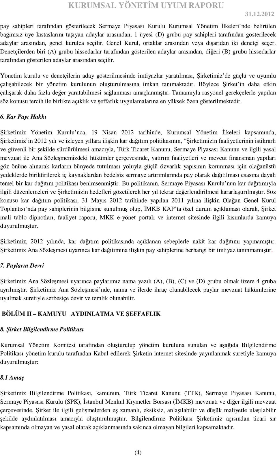 Denetçilerden biri (A) grubu hissedarlar tarafından gösterilen adaylar arasından, diğeri (B) grubu hissedarlar tarafından gösterilen adaylar arasından seçilir.