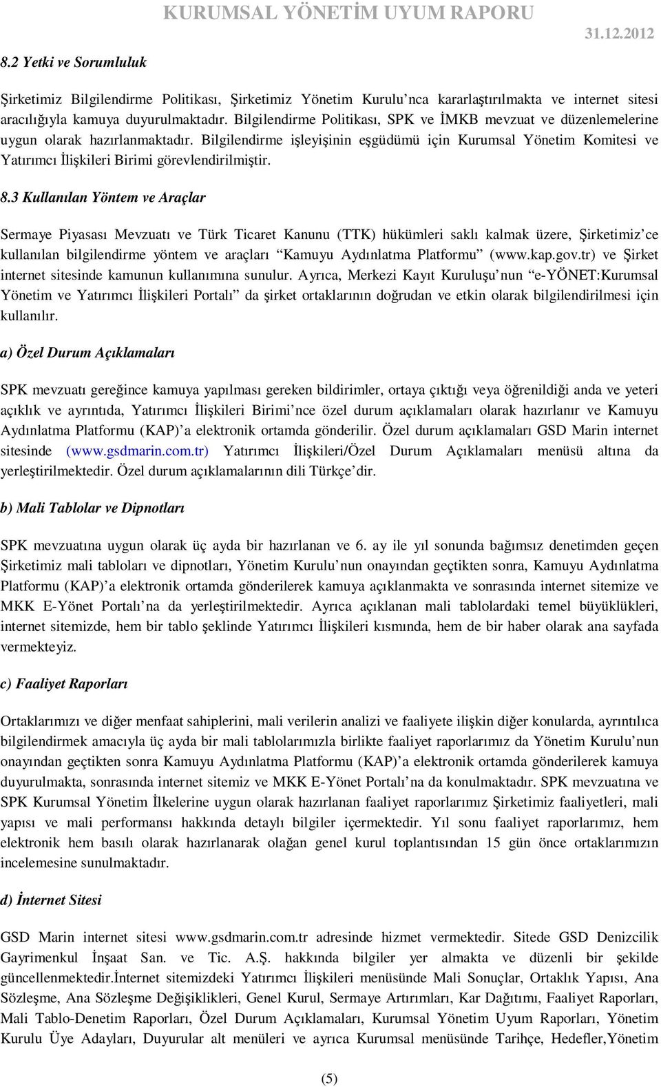 Bilgilendirme işleyişinin eşgüdümü için Kurumsal Yönetim Komitesi ve Yatırımcı Đlişkileri Birimi görevlendirilmiştir. 8.