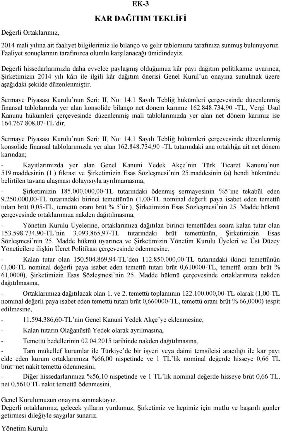 Değerli hissedarlarımızla daha evvelce paylaşmış olduğumuz kâr payı dağıtım politikamız uyarınca, Şirketimizin 2014 yılı kârı ile ilgili kâr dağıtım önerisi Genel Kurul un onayına sunulmak üzere