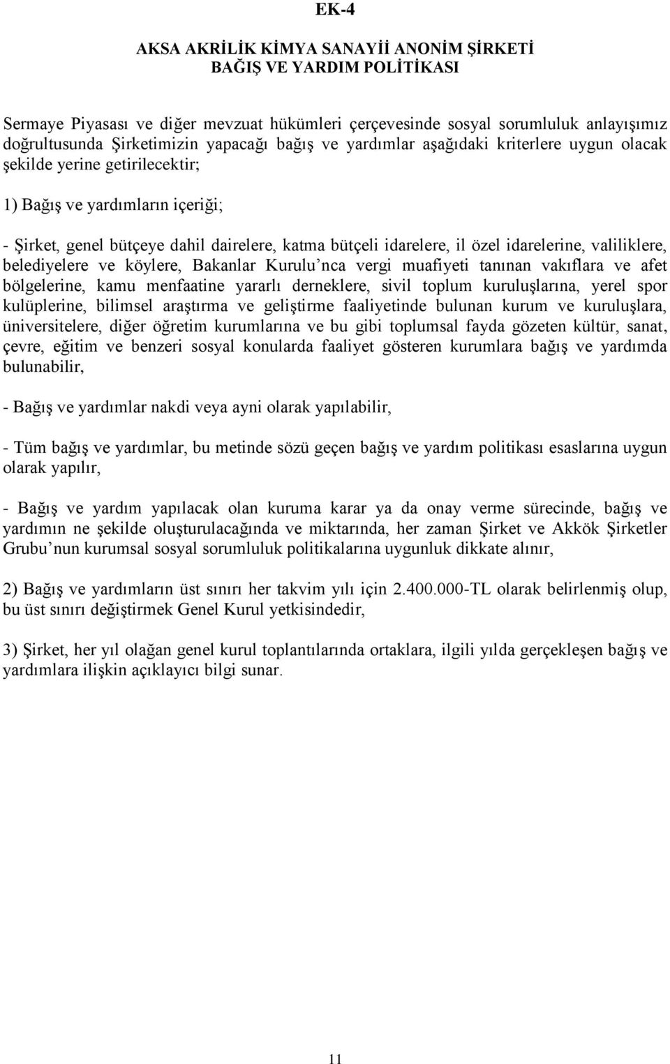 idarelerine, valiliklere, belediyelere ve köylere, Bakanlar Kurulu nca vergi muafiyeti tanınan vakıflara ve afet bölgelerine, kamu menfaatine yararlı derneklere, sivil toplum kuruluşlarına, yerel