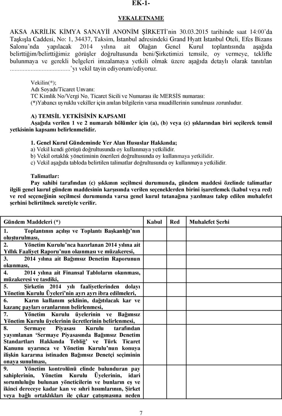 aşağıda belirttiğim/belirttiğimiz görüşler doğrultusunda beni/şirketimizi temsile, oy vermeye, teklifte bulunmaya ve gerekli belgeleri imzalamaya yetkili olmak üzere aşağıda detaylı olarak tanıtılan.