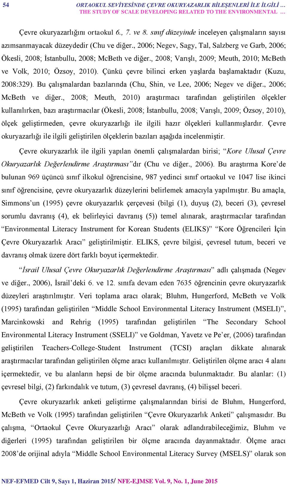 , 2008; Varışlı, 2009; Meuth, 2010; McBeth ve Volk, 2010; Özsoy, 2010). Çünkü çevre bilinci erken yaşlarda başlamaktadır (Kuzu, 2008:329).