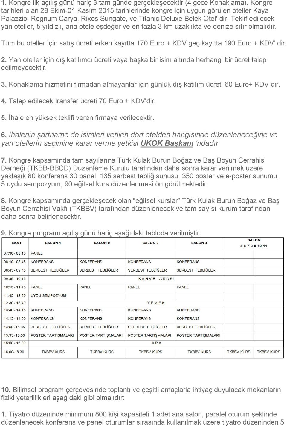 Teklif edilecek yan oteller, 5 yıldızlı, ana otele eşdeğer ve en fazla 3 km uzaklıkta ve denize sıfır olmalıdır.