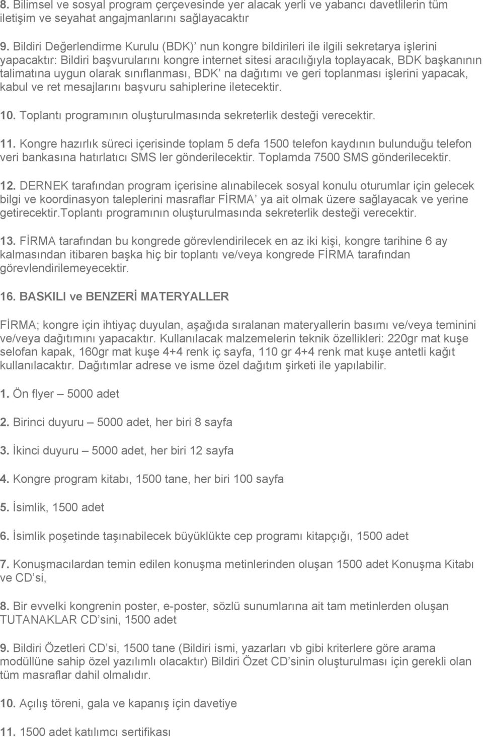 uygun olarak sınıflanması, BDK na dağıtımı ve geri toplanması işlerini yapacak, kabul ve ret mesajlarını başvuru sahiplerine iletecektir. 10.