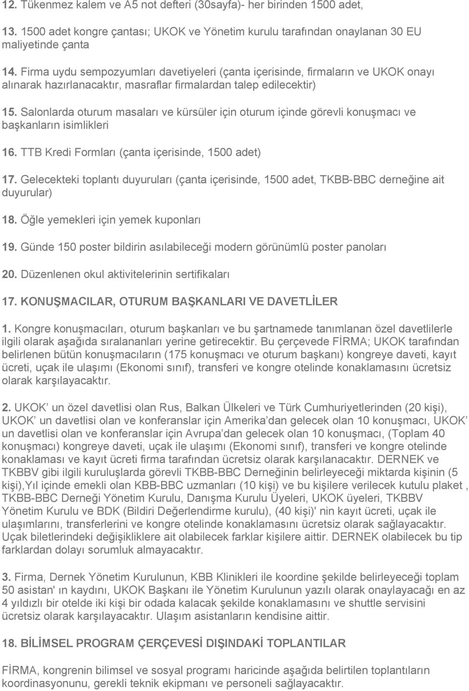 Salonlarda oturum masaları ve kürsüler için oturum içinde görevli konuşmacı ve başkanların isimlikleri 16. TTB Kredi Formları (çanta içerisinde, 1500 adet) 17.