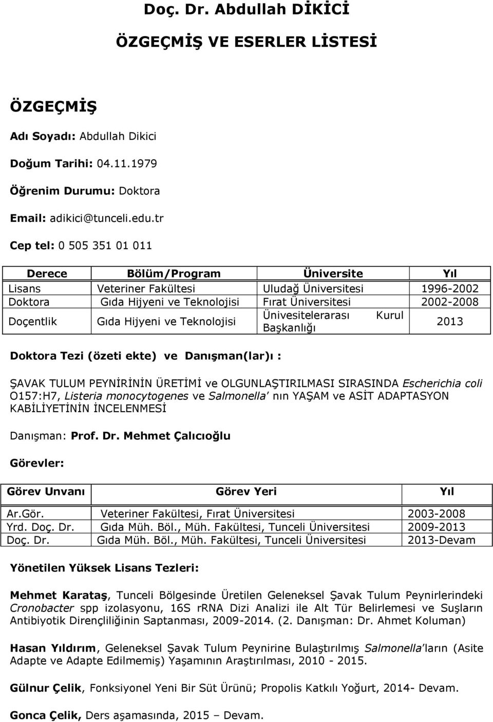 Gıda Hijyeni ve Teknolojisi Ünivesitelerarası Kurul Başkanlığı 2013 Doktora Tezi (özeti ekte) ve Danışman(lar)ı : ŞAVAK TULUM PEYNİRİNİN ÜRETİMİ ve OLGUNLAŞTIRILMASI SIRASINDA Escherichia coli