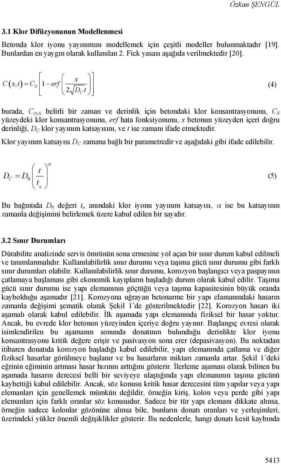 x C x, t CS 1 erf 2 DC t (4) burada, C (x,t) belirli bir zaman ve derinlik için betondaki klor konsantrasyonunu, C S yüzeydeki klor konsantrasyonunu, erf hata fonksiyonunu, x betonun yüzeyden içeri