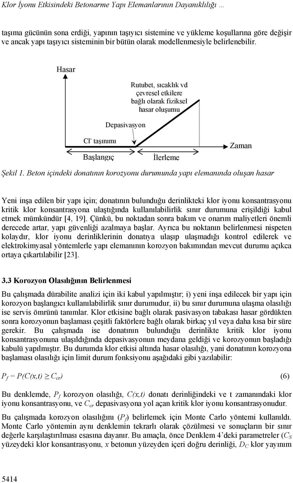 Beton içindeki donatının korozyonu durumunda yapı elemanında oluşan hasar Yeni inşa edilen bir yapı için; donatının bulunduğu derinlikteki klor iyonu konsantrasyonu kritik klor konsantrasyona