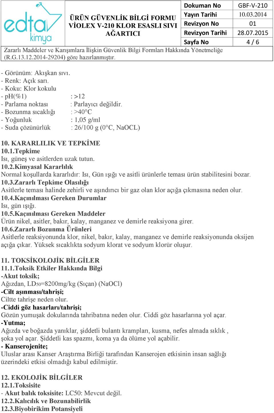 10.3.Zararlı Tepkime Olasılığı Asitlerle teması halinde zehirli ve aşındırıcı bir gaz olan klor açığa çıkmasına neden olur. 10.4.Kaçınılması Gereken Durumlar Isı, gün ışığı. 10.5.