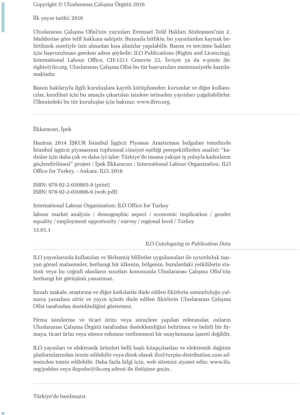 Basım ve tercüme hakları için başvurulması gereken adres şöyledir: ILO Publications (Rights and Licencing), International Labour Office, CH-1211 Cenevre 22, İsviçre ya da e-posta ile: rights@ilo.org.