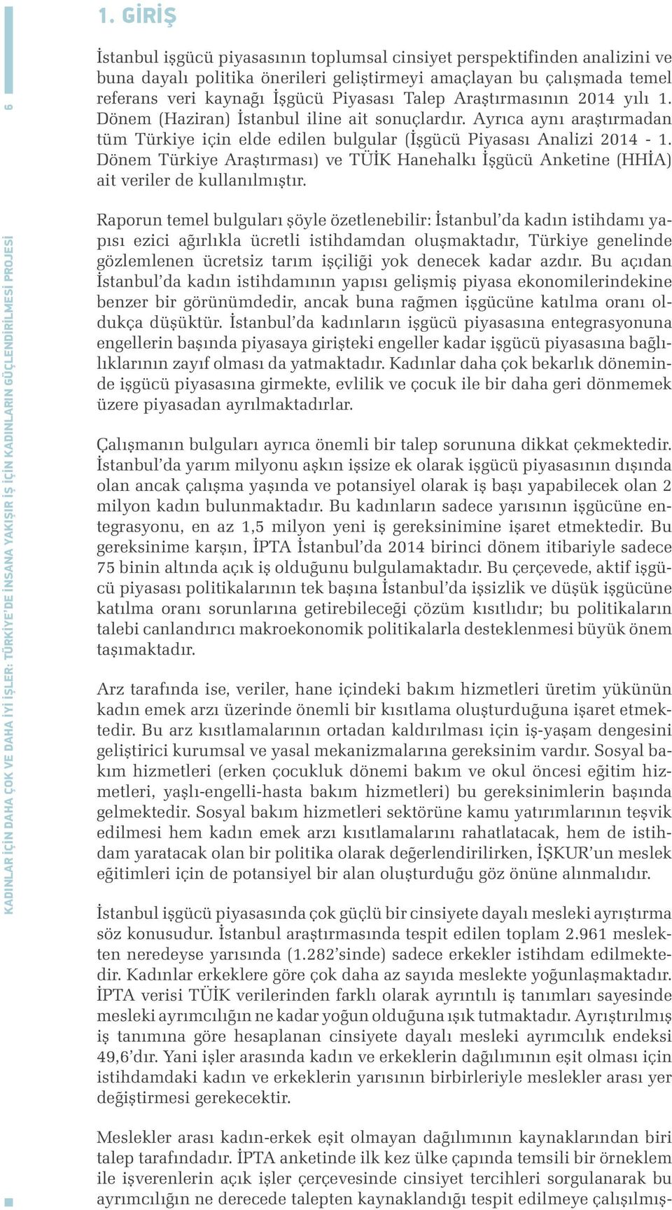 Araştırmasının 2014 yılı 1. Dönem (Haziran) İstanbul iline ait sonuçlardır. Ayrıca aynı araştırmadan tüm Türkiye için elde edilen bulgular (İşgücü Piyasası Analizi 2014-1.