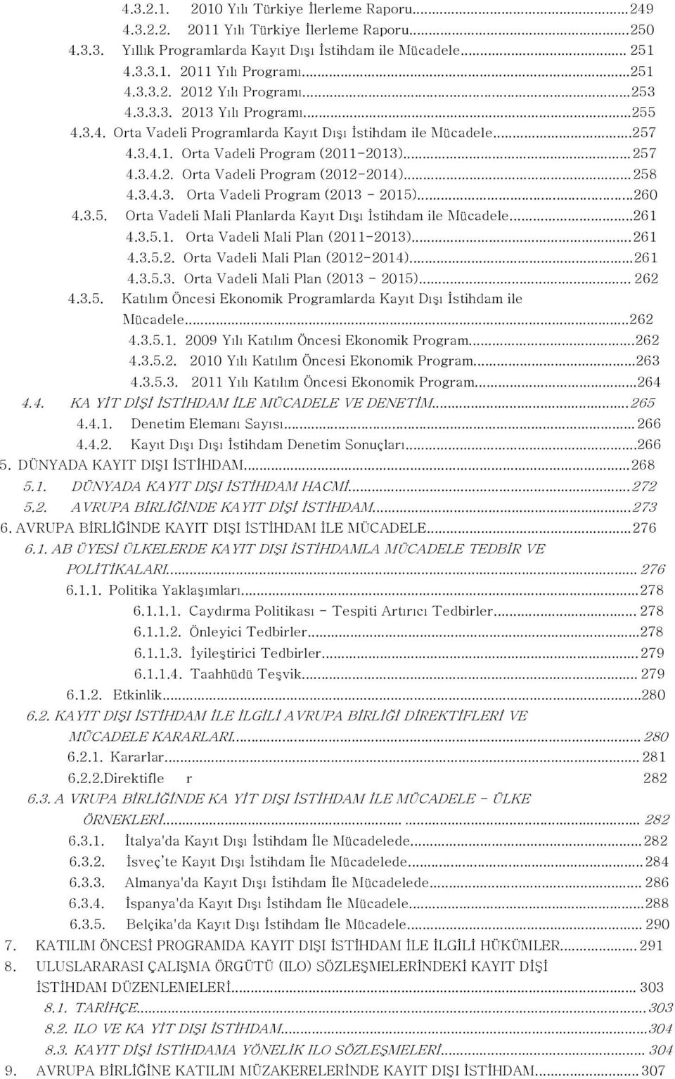 ..258 4.3.4.3. Orta Vadeli Program (2013-2015)...260 4.3.5. Orta Vadeli Mali Planlarda Kayıt Dışı İstihdam ile Mücadele...261 4.3.5.1. Orta Vadeli Mali Plan (2011-2013)...261 4.3.5.2. Orta Vadeli Mali Plan (2012-2014).