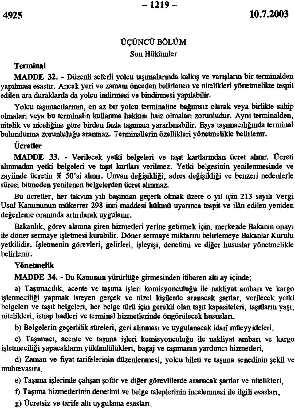 Yolcu taşımacılarının, en az bir yolcu terminaline bağımsız olarak veya birlikte sahip olmaları veya bu terminalin kullanma hakkını haiz olmaları zorunludur.