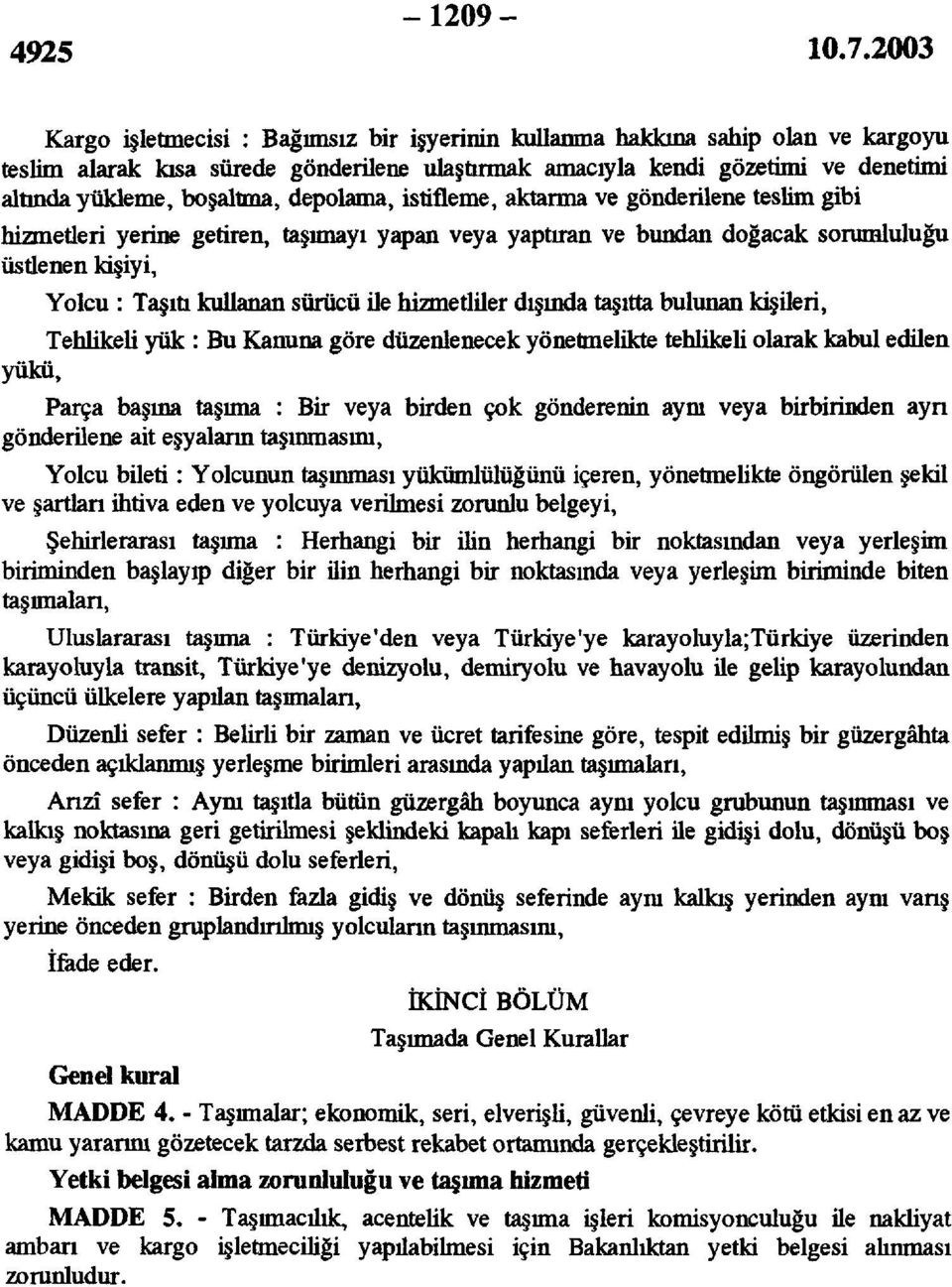 ile hizmetliler dışında taşıtta bulunan kişileri, Tehlikeli yük : Bu Kanuna göre düzenlenecek yönetmelikte tehlikeli olarak kabul edilen yükü, Parça basma taşıma : Bir veya birden çok gönderenin aynı