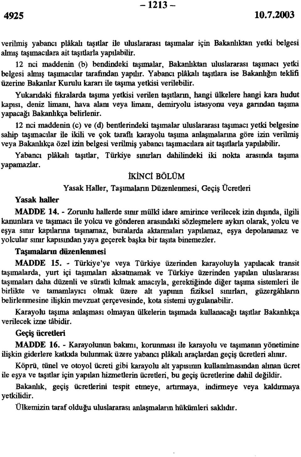 Yabancı plâkalı taşıtlara ise Bakanlığın teklifi üzerine Bakanlar Kurulu karan ile taşıma yetkisi verilebilir.