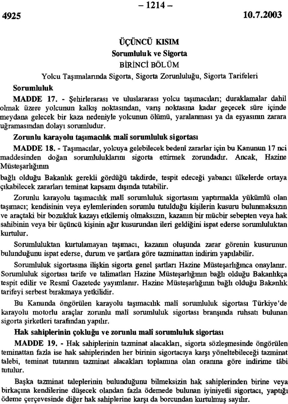 ölümü, yaralanması ya da eşyasının zarara uğramasından dolayı sorumludur. Zorunlu karayolu taşımacılık mali sorumluluk sigortası MADDE 18.