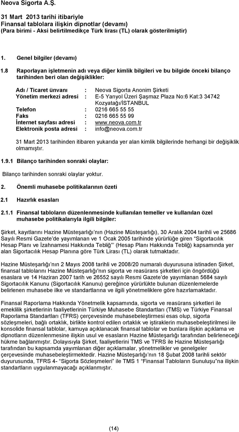 E-5 Yanyol Üzeri Şaşmaz Plaza No:6 Kat:3 34742 Kozyatağı/İSTANBUL Telefon : 0216 665 55 55 Faks : 0216 665 55 99 İnternet sayfası adresi : www.neova.com.