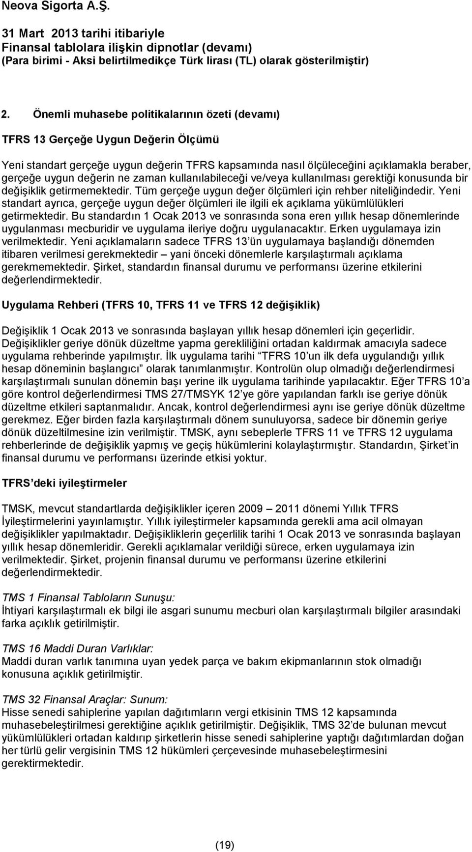 Yeni standart ayrıca, gerçeğe uygun değer ölçümleri ile ilgili ek açıklama yükümlülükleri getirmektedir.