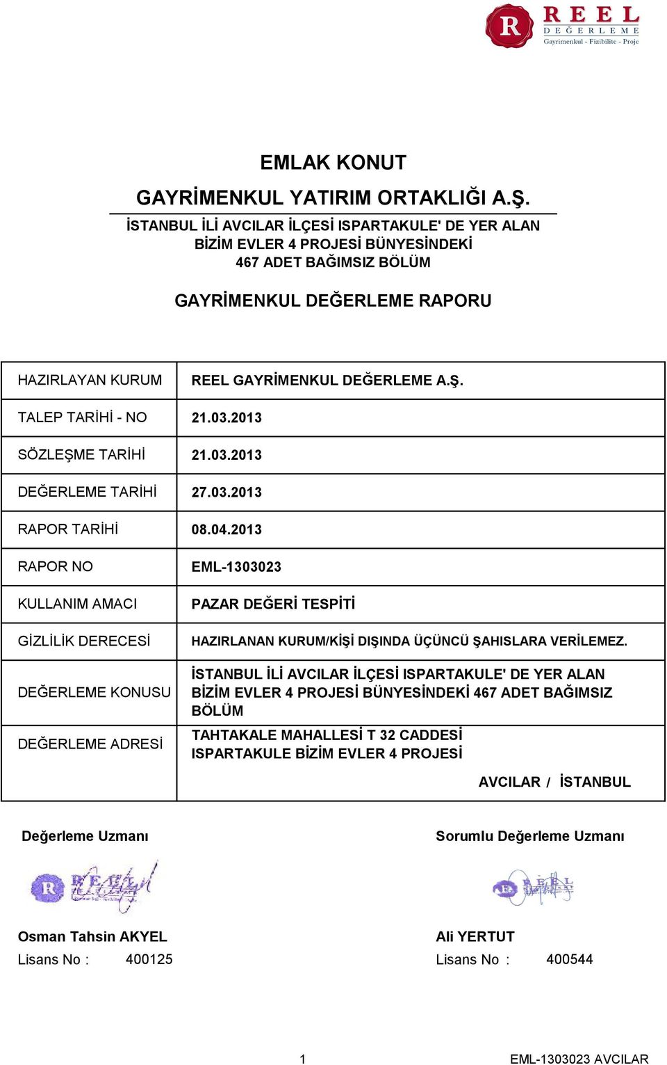 DEĞERLEME A.Ş. 21.03.2013 SÖZLEŞME TARİHİ 21.03.2013 DEĞERLEME TARİHİ 27.03.2013 RAPOR TARİHİ RAPOR NO KULLANIM AMACI GİZLİLİK DERECESİ DEĞERLEME KONUSU DEĞERLEME ADRESİ 08.04.