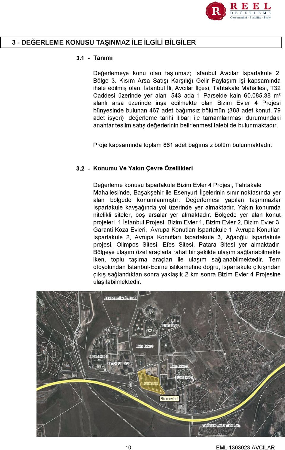 085,38 m² alanlı arsa üzerinde inşa edilmekte olan Bizim Evler 4 Projesi bünyesinde bulunan 467 adet bağımsız bölümün (388 adet konut, 79 adet işyeri) değerleme tarihi itibarı ile tamamlanması