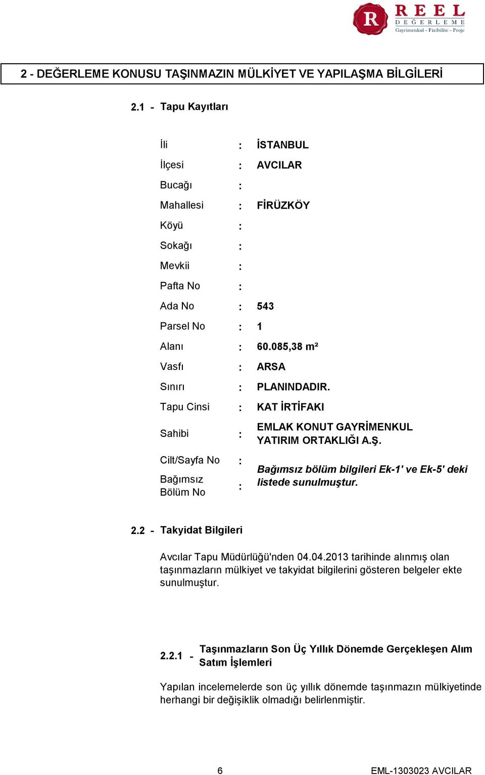 İSTANBUL AVCILAR FİRÜZKÖY 543 1 60.085,38 m² ARSA PLANINDADIR. KAT İRTİFAKI EMLAK KONUT GAYRİMENKUL YATIRIM ORTAKLIĞI A.Ş. Bağımsız bölüm bilgileri Ek-1' ve Ek-5' deki listede sunulmuştur. 2.