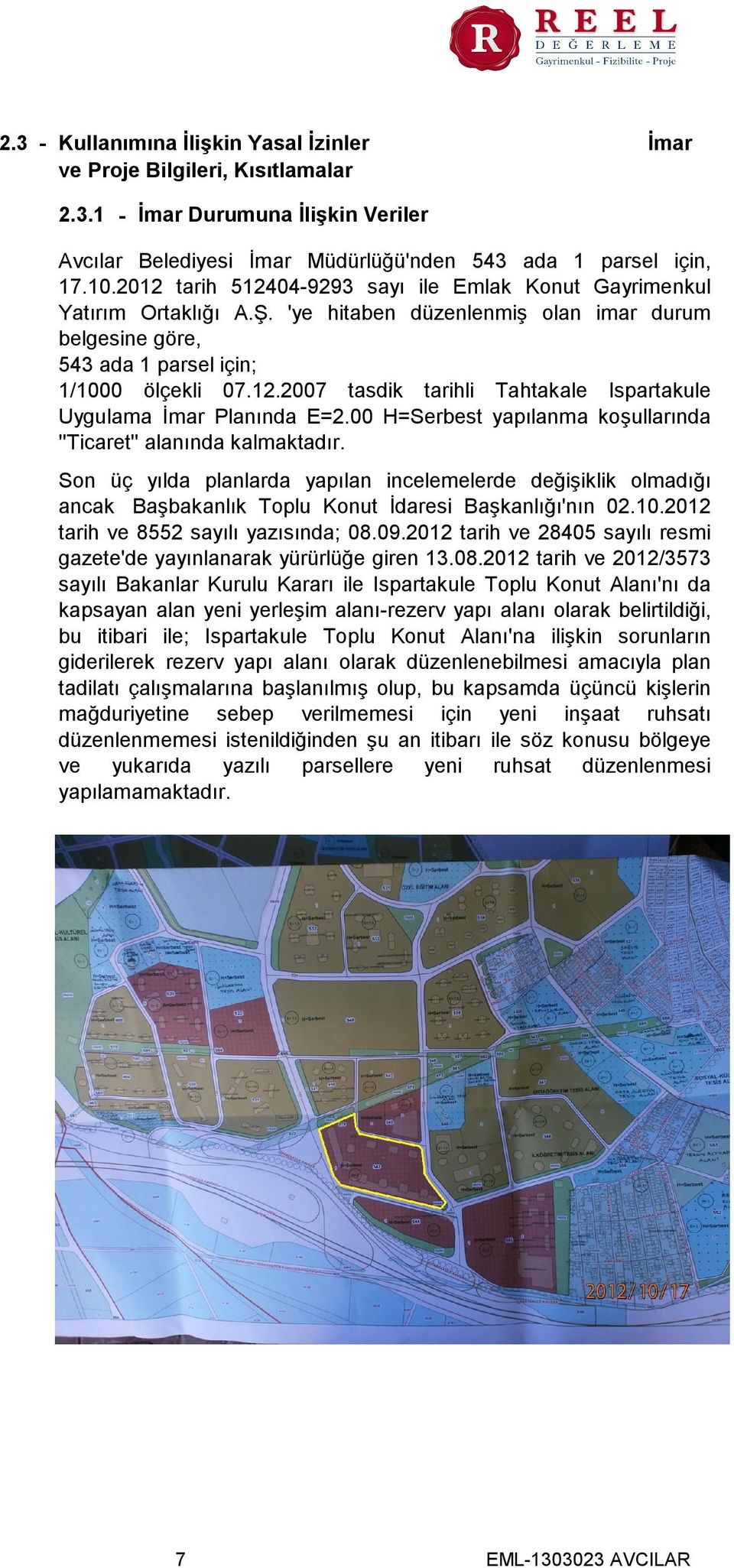 00 H=Serbest yapılanma koşullarında ''Ticaret'' alanında kalmaktadır. Son üç yılda planlarda yapılan incelemelerde değişiklik olmadığı ancak Başbakanlık Toplu Konut İdaresi Başkanlığı'nın 02.10.